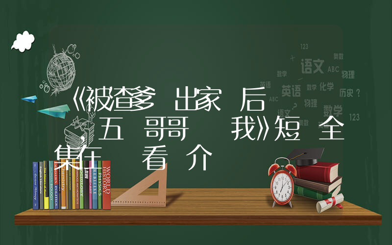 《被渣爹趕出家門后，五個哥哥團寵我》短劇全集在線觀看簡介插圖